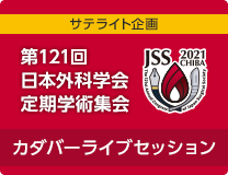 第121回日本外科学会定期学術集会　サテライト企画　カダバーライブセッション（現地開催）